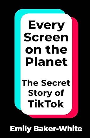 Every Screen On The Planet The Secret Story Of Tiktok