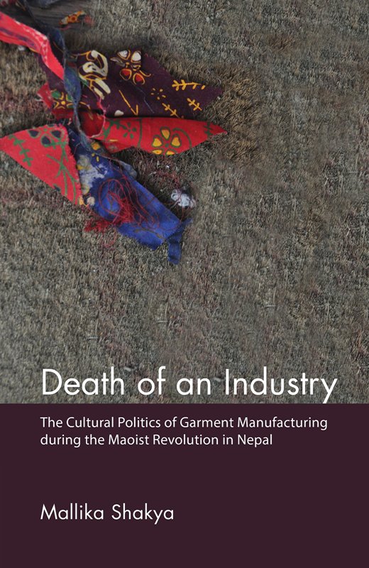 Death of an Industry The Cultural Politics of Garment Manufacturing During the Maoist Revolution in Nepal