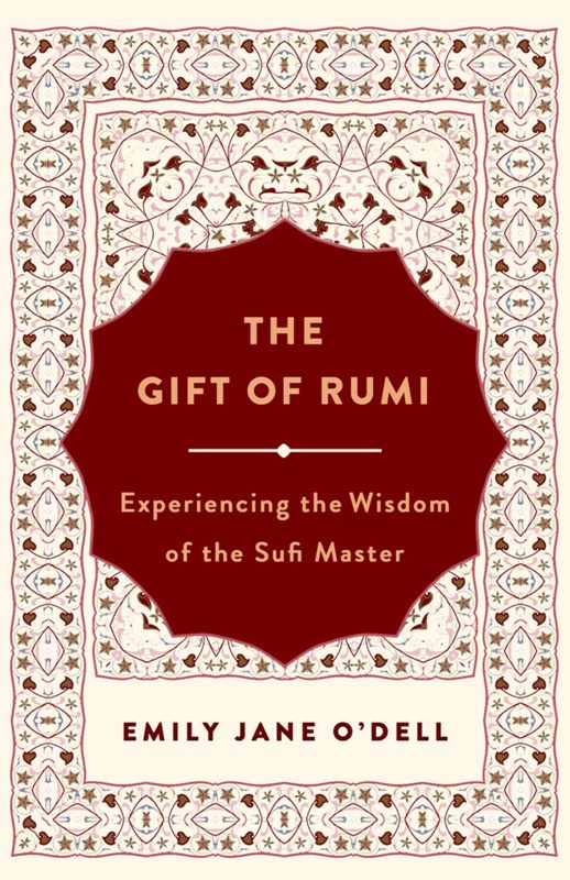 The Gift of Rumi Experiencing the Wisdom of the Sufi Master