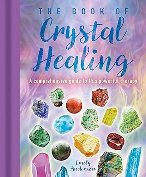 The Book Of Crystal Healing A Comprehensive Guide To This Powerful Therapy