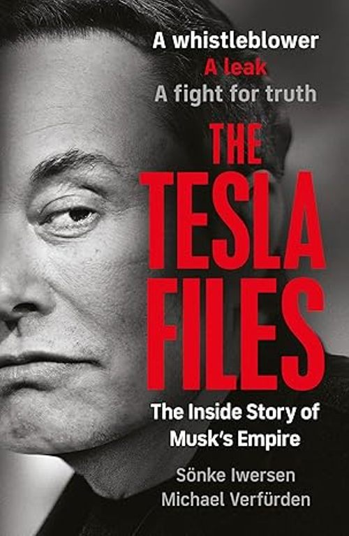 The Tesla Files A Whistleblower A Leak A Fight for Truth The Inside Story of Musks Empire