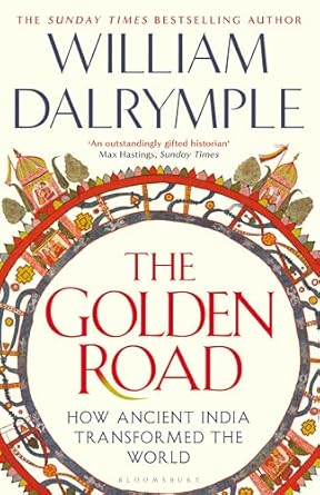 The Golden Road How Ancient India Transformed the World 