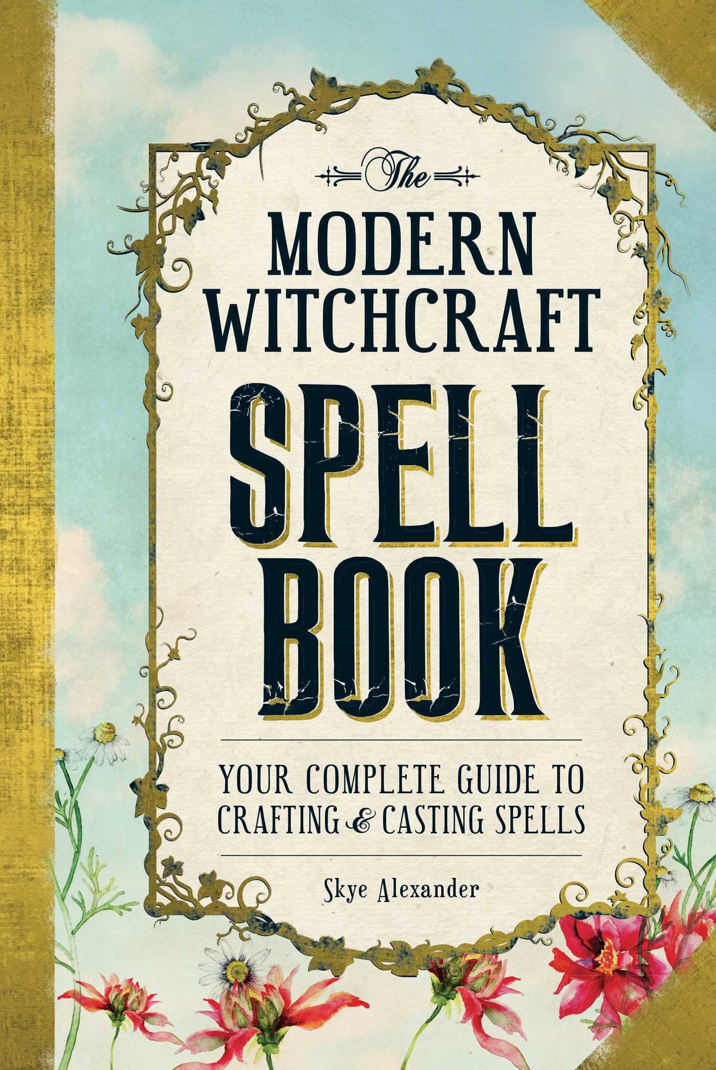The Modern Witchcraft Spell Book Your Complete Guide To Crafting & Casting Spells
