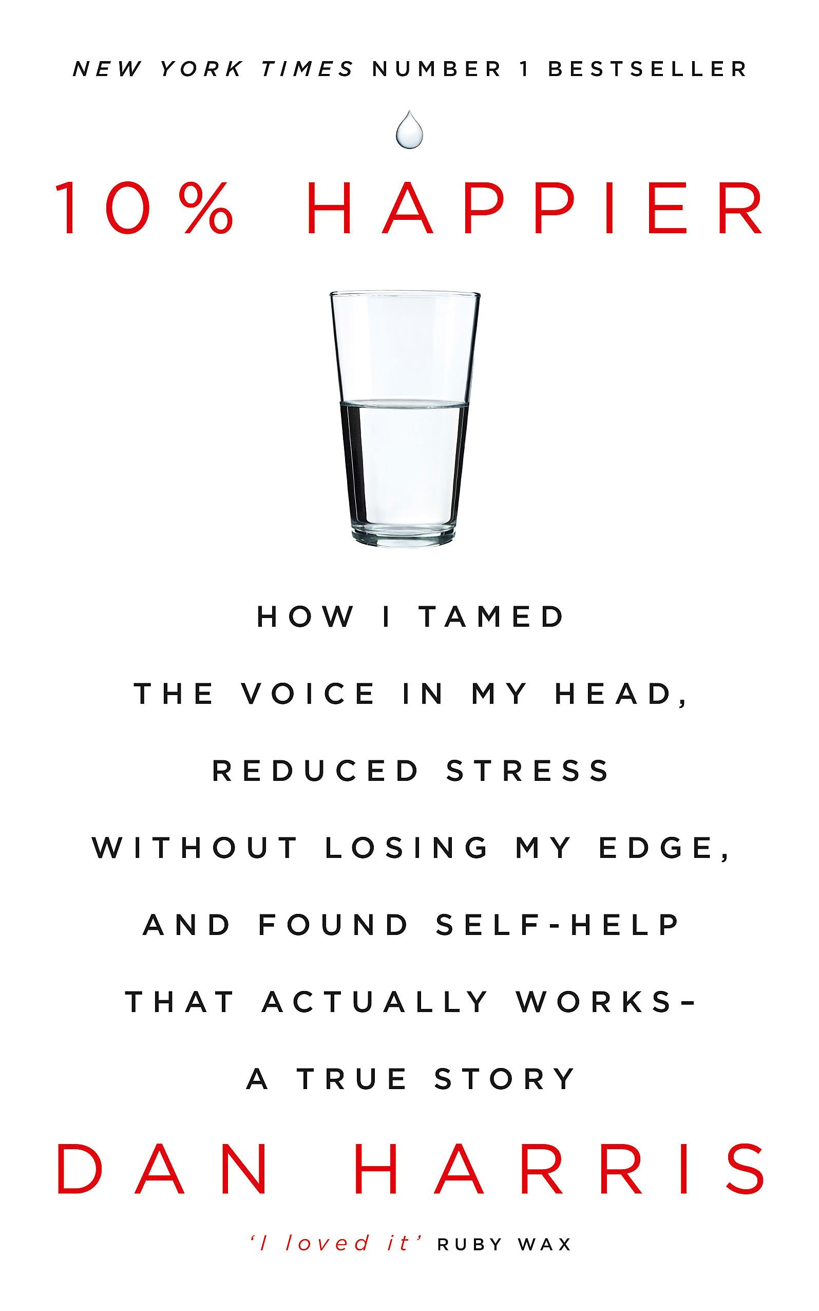 10% Happier How I Tamed the Voice in My Head Reduced Stress Without Losing My Edge and Found Self Help That Actually Works A True Story