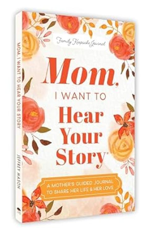 Mom I Want To Hear Your Story A Mothers Guided Journal To Share Her Life And Her Love