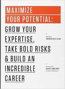 Maximize Your Potential Grow Your Expertise, Take Bold Risks & Build an Incredible Career