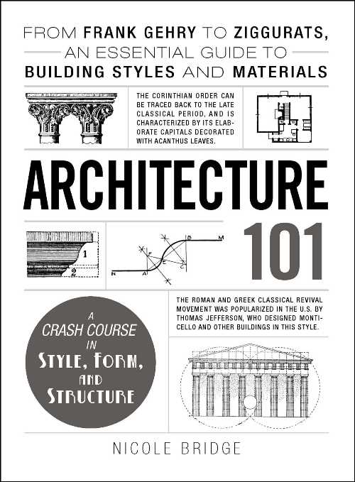 Architecture 101 From Frank Gehry to Ziggurats an Essential Guide to Building Styles and Materials