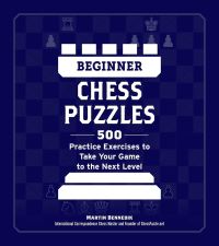 Beginner Chess Puzzles 500 Practice Exercises to Take Your Game to the Next Level 