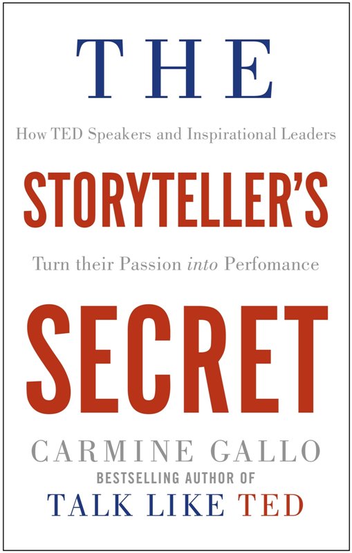 The Storytellers Secret How TED Speakers and Inspirational Leaders Turn Their Passion into Performance