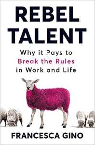 Rebel Talent Why it Pays to Break the Rules at Work and in Life