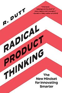 Radical Product Thinking The New Mindset For Innovating Smarter