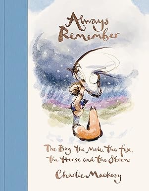 Always Remember The Boy The Mole The Fox And The Horse By Charlie Mackesy