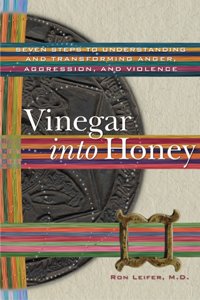 Vinegar Into Honey Seven Steps To Understanding And Transforming Anger Aggression And Violence