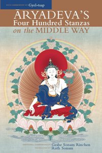 Aryadevas Four Hundred Stanzas on the Middle Way With Commentary by Gyel Tsap Textual Studies and Translations in Indo Tibetan Buddhism
