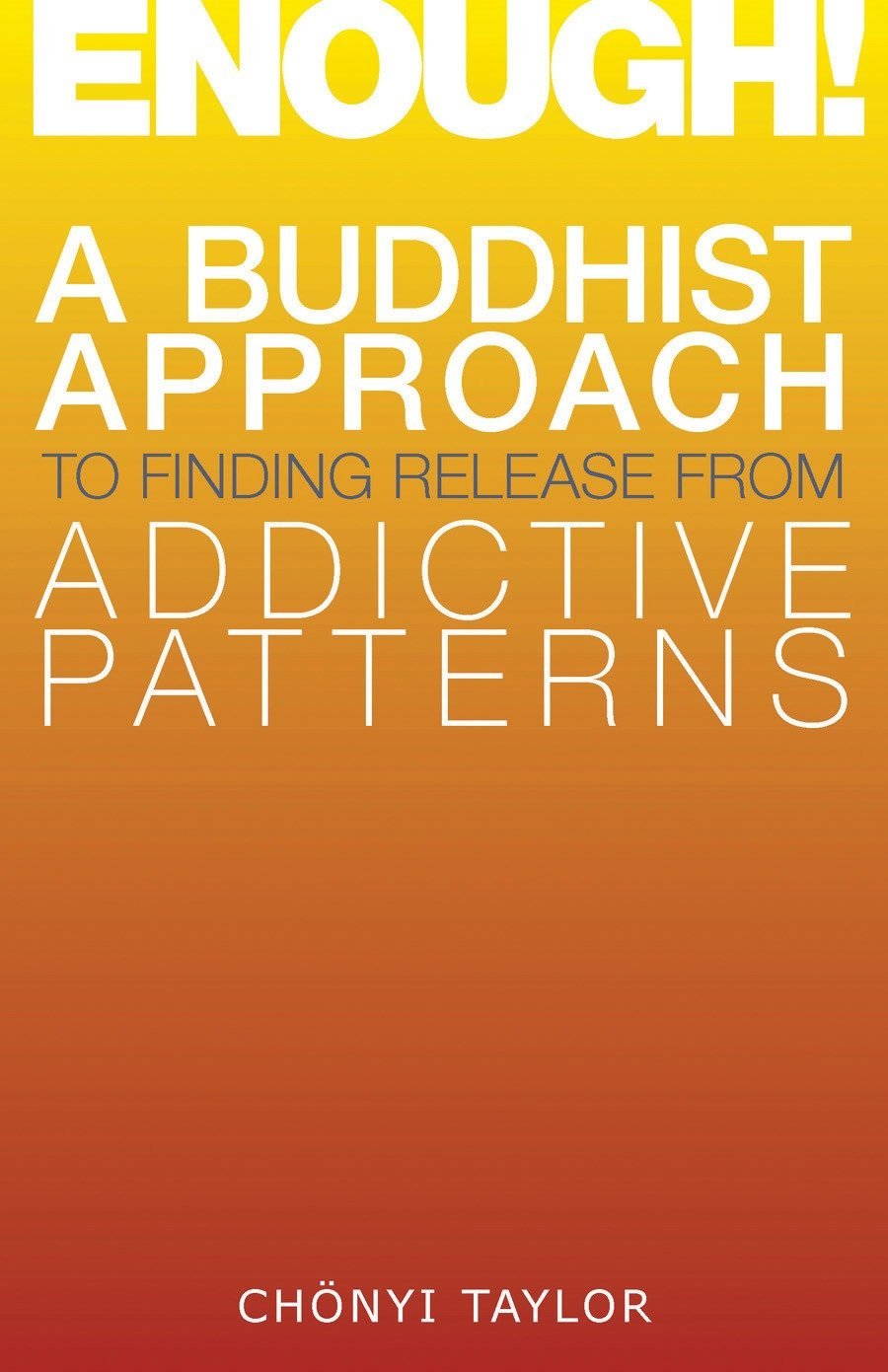 ENOUGH A BUDDHIST APPROACH TO FINDING RELEASE FROM ADDICTIVE PATTERNS