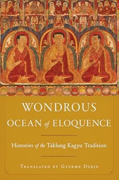 Wondrous Ocean Of Eloquence Histories Of The Taklung Kagyu Tradition