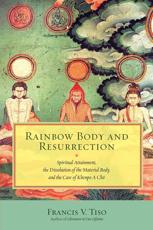 Rainbow Body and Resurrection Spiritual Attainment the Dissolution of the Material Body and the Case of Khenpo A Cho