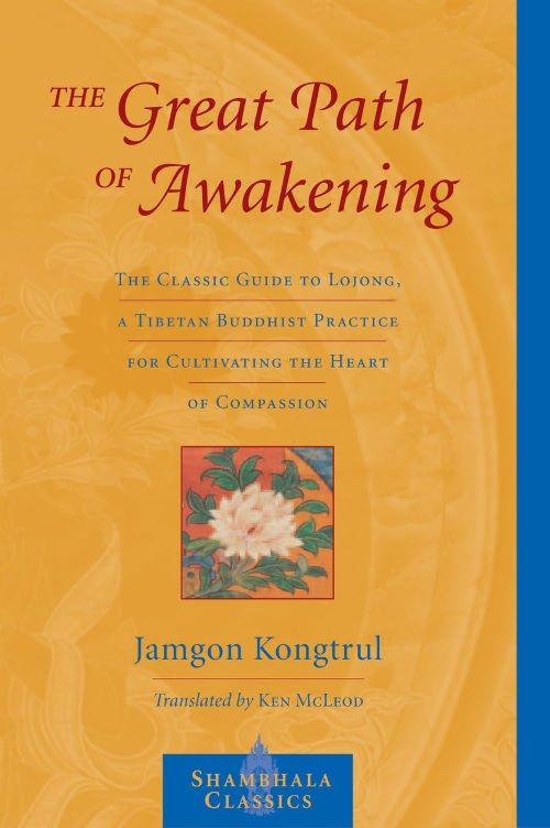The Great Path of Awakening The Classic Guide to Lojong, a Tibetan Buddhist Practice for Cultivating the Heart of Compassion Shambhala Classics