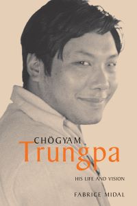 Chogyam Trungpa His Life and Vision