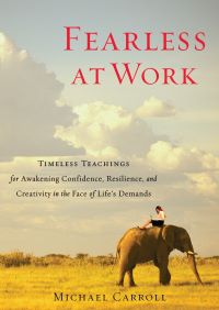 Fearless at Work Timeless Teachings for Awakening Confidence Resilience and Creativity in the Face of Lifes Demands