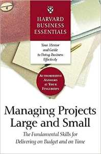 Harvard Business Essentials Managing Projects Large and Small The Fundamental Skills for Delivering on Budget and on Time