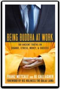 Being Buddha At Work 108 Ancient Truths On Change Stress Money & Success