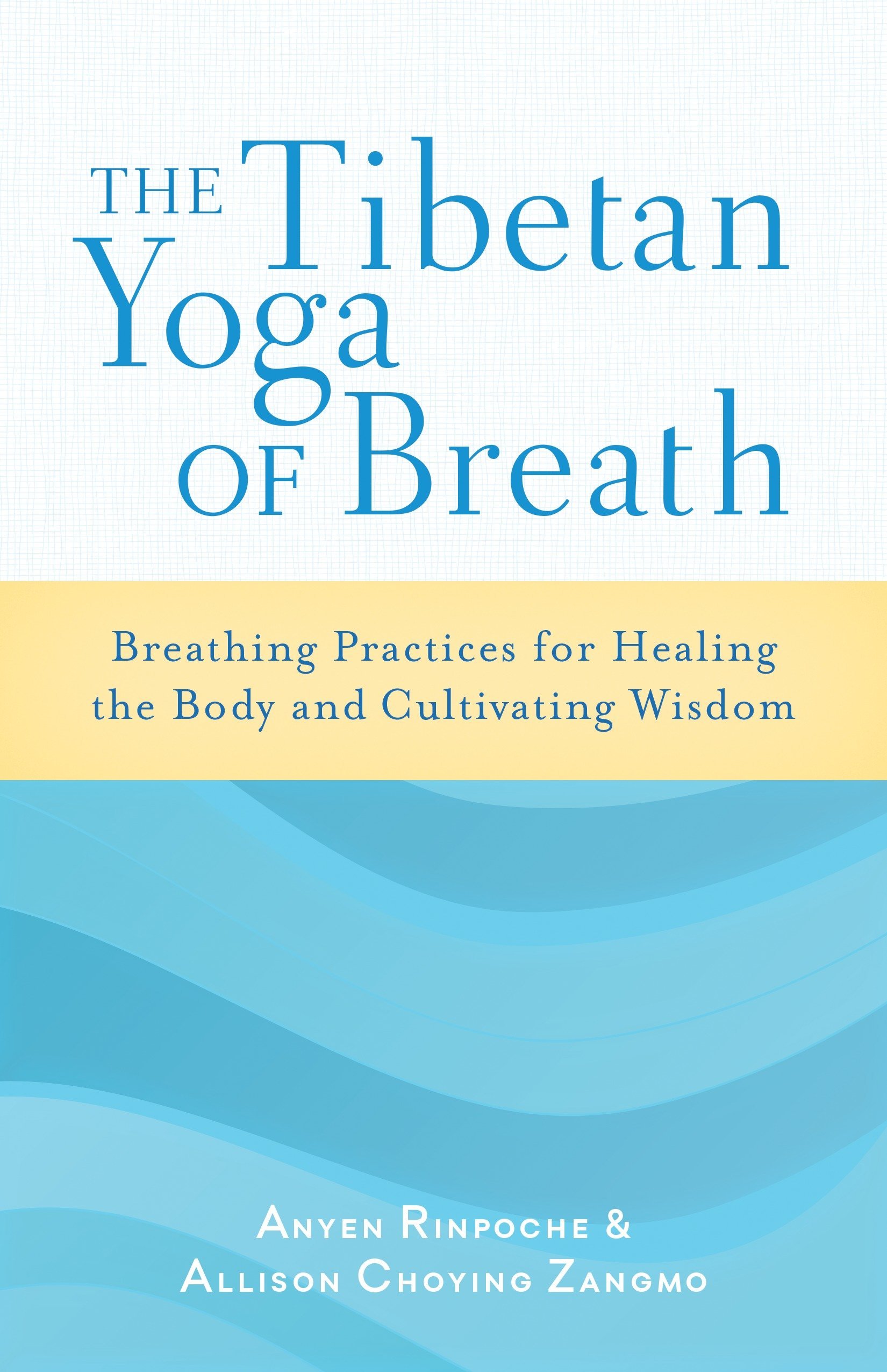 The Tibetan Yoga of Breath Breathing Practices for Healing the Body and Cultivating Wisdom