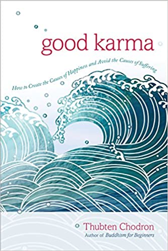 Good Karma How to Create the Causes of Happiness and Avoid the Causes of Suffering