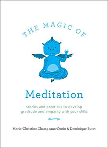 The Magic of Meditation Stories and Practices to Develop Gratitude and Empathy with Your Child
