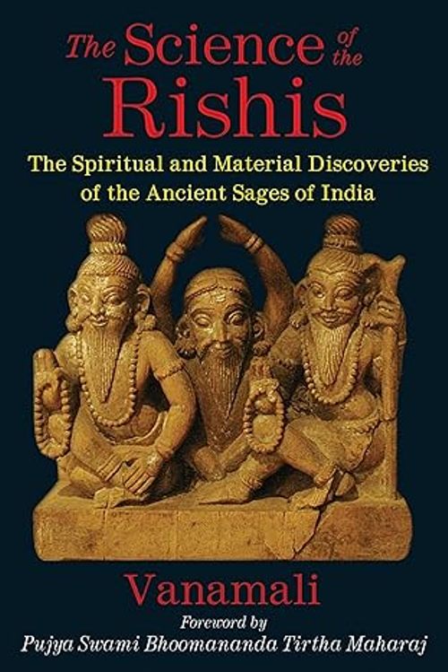 Science Of The Rishis The Spiritual And Material Discoveries Of The Ancient Sages Of India