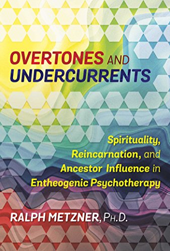 Overtones and Undercurrents Spirituality Reincarnation and Ancestor Influence in Entheogenic Psychotherapy