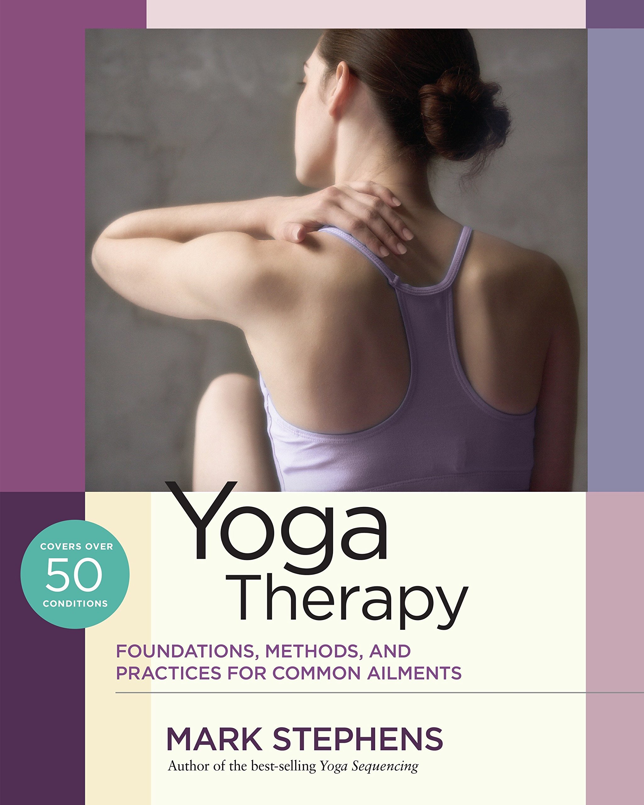 Yoga Therapy Foundations Methods And Practices For Common Ailments