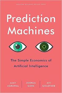 Prediction Machines The Simple Economics of Artificial Intelligence