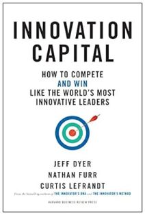 Innovation Capital How To Compete And Win Like The Worlds Most Innovative Leaders