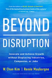 Beyond Disruption Innovate And Achieve Growth Without Displacing Industries Companies Or Jobs