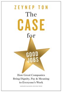 The Case For Good Jobs How Great Companies Bring Dignity Pay And Meaning To Everyones Work