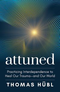 Attuned Practicing Interdependence To Heal Our Trauma And Our World
