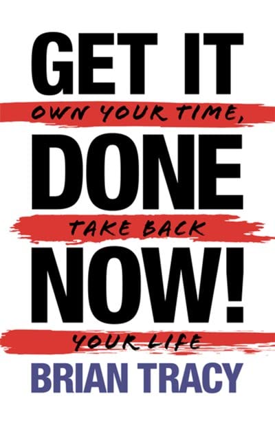 Get It Done Now Own Your Time Take Back Your Life