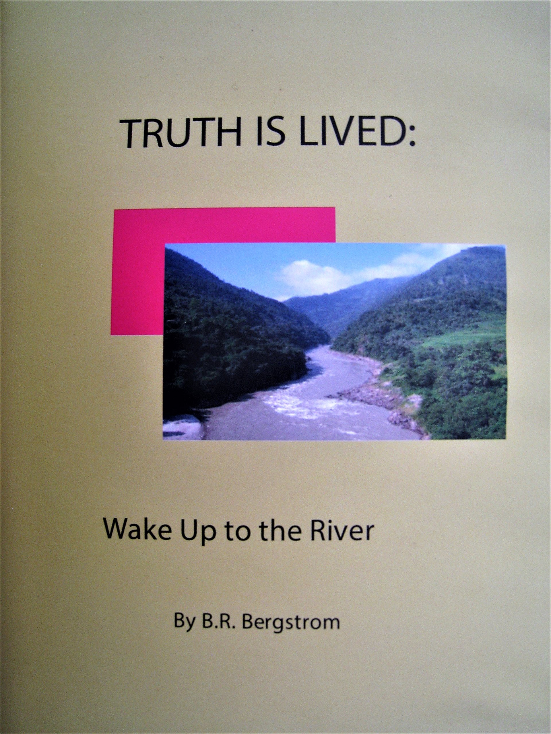 TRUTH IS LIVED WAKE UP TO THE RIVER