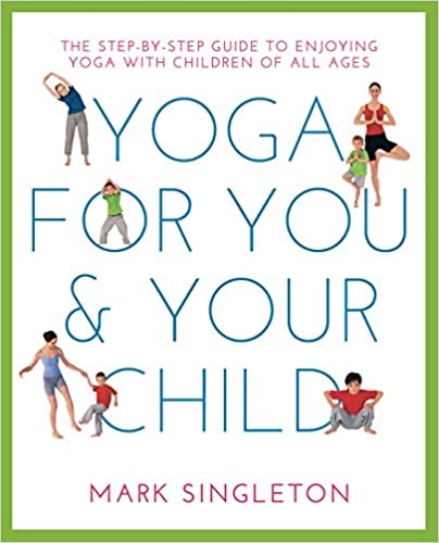 YOGA FOR YOU AND YOUR CHILD The Step By Step Guide To Enjoying Yoga With Children Of  All Ages