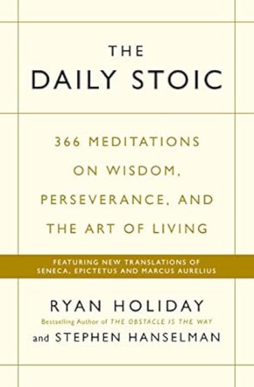 The Daily Stoic 366 Meditations on Wisdom Perseverance and the Art of Living