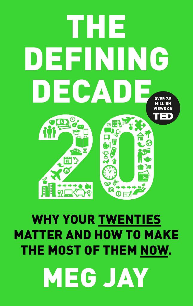 The Defining Decade 20 Why Your Twenties Matter And How To Make The Most Of Them Now