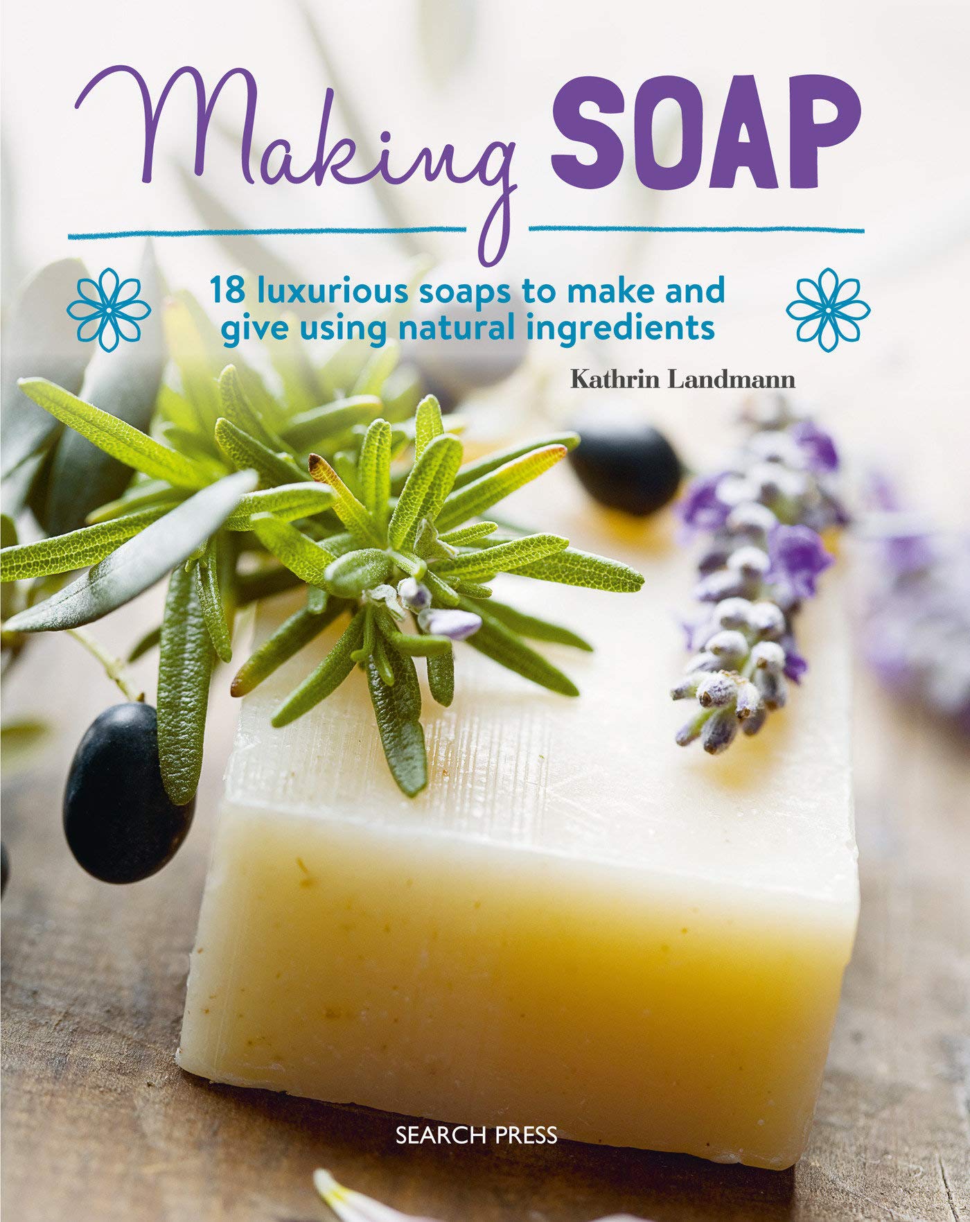Making Soap 18 Luxurious Soaps To Make And Give Using Natural Ingredients