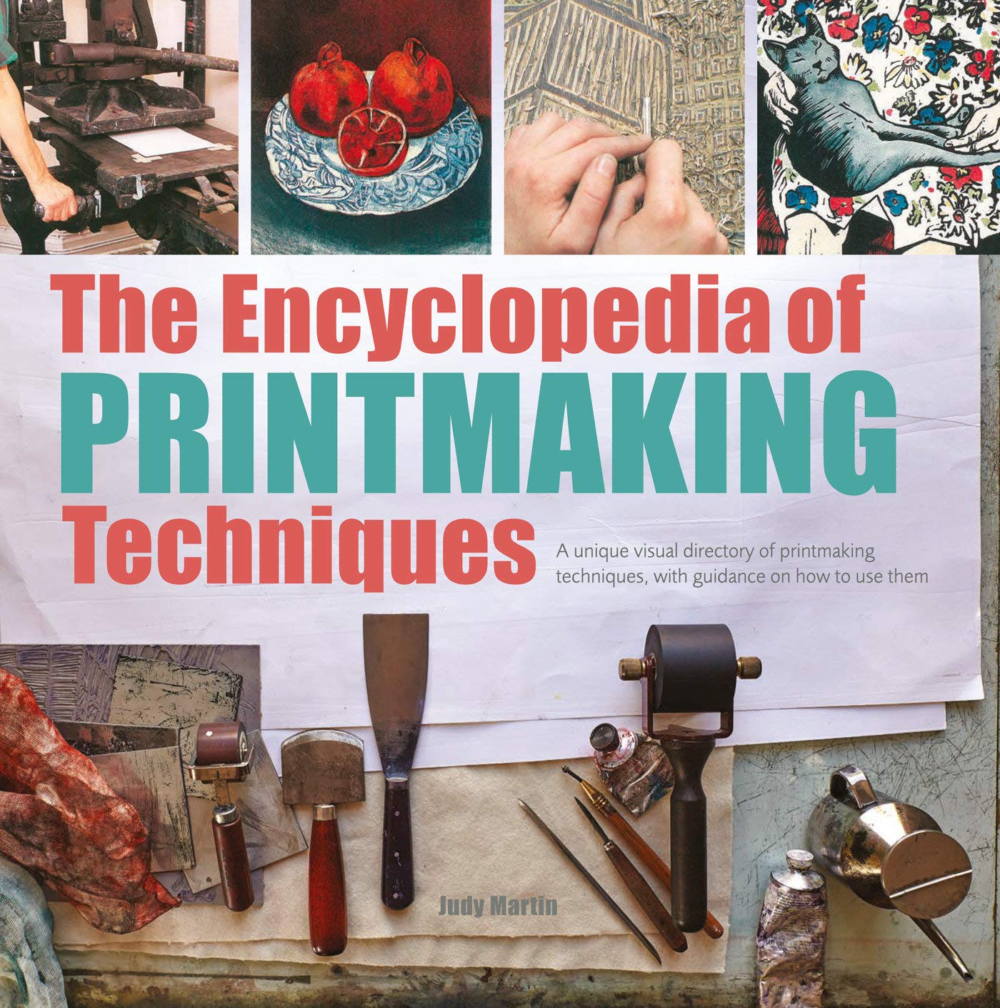 The Encyclopedia of Printmaking Techniques A Unique Visual Directory of Printmaking Techniques with Guidance on How to Use Them 