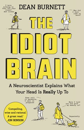 The Idiot Brain A Neuroscientist Explains What Your Head is Really Up To