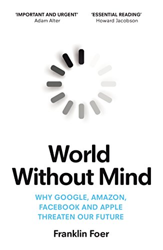 World Without Mind Why Google Amazon Facebook and Apple Threaten Our Future
