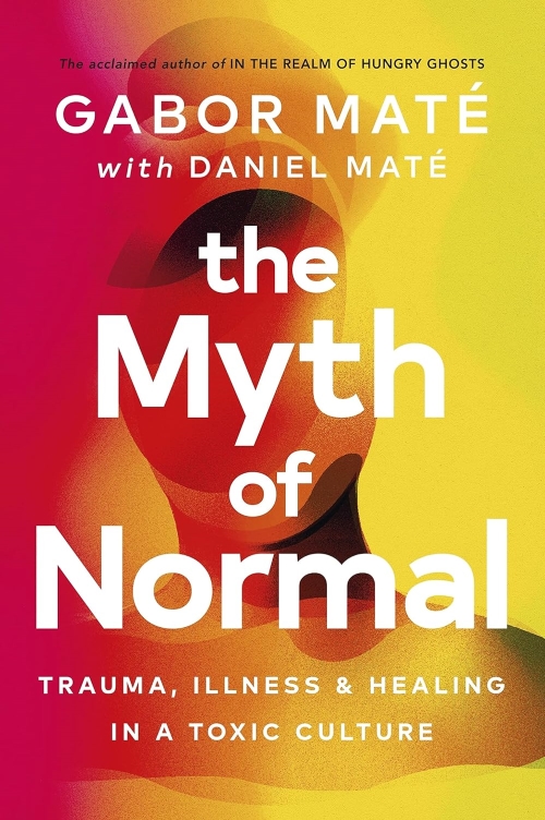 The Myth of Normal Trauma Illness & Healing in a Toxic Culture