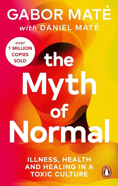 The Myth Of Normal Illness Health And Healing In A Toxic Culture