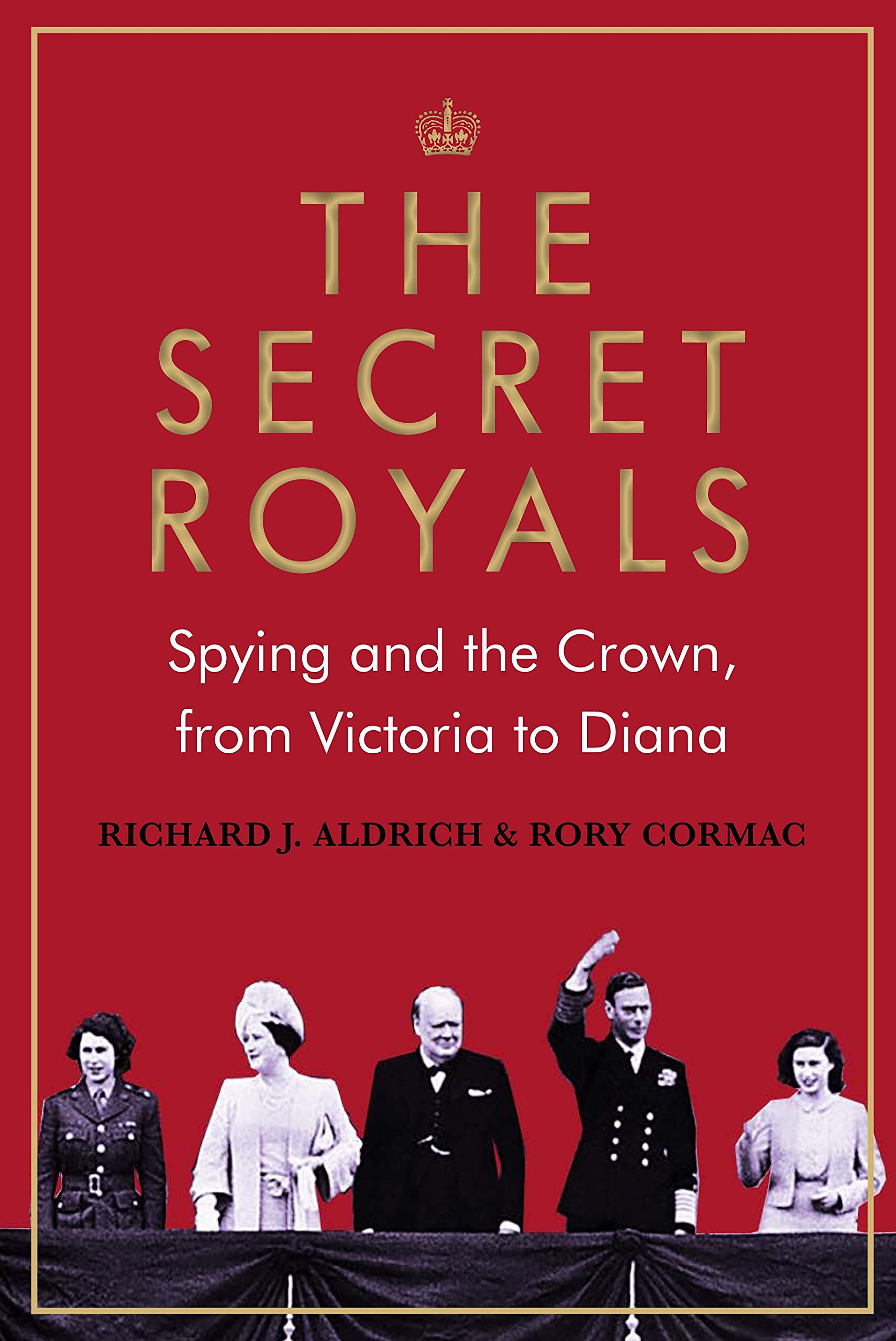 The Secret Royals Spying And The Crown From Victoria To Diana