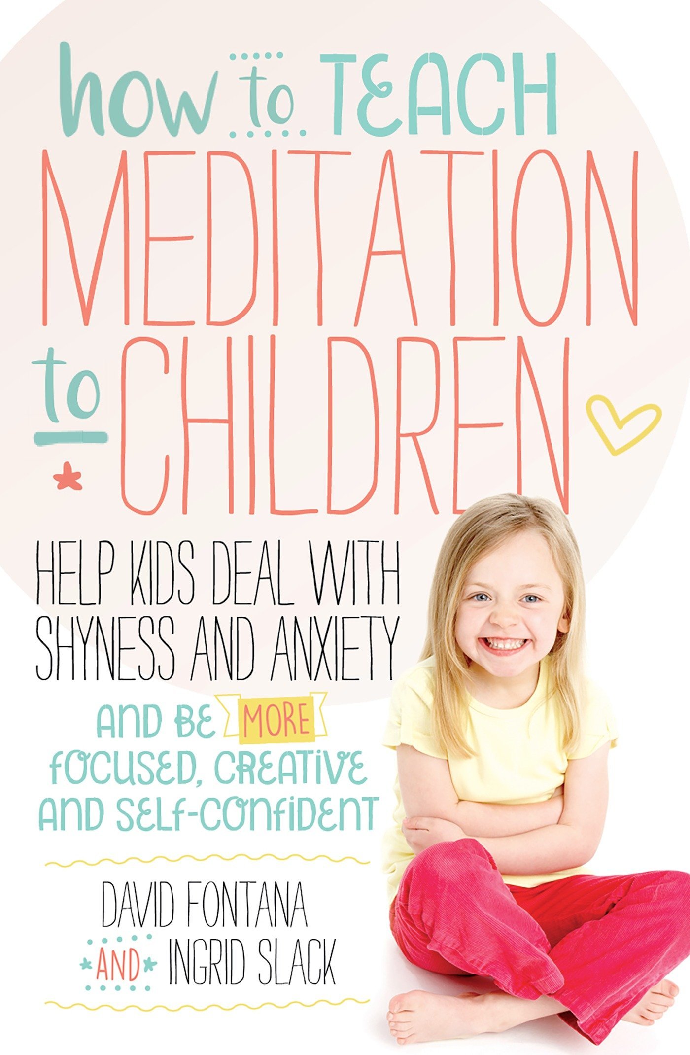 HOW TO TEACH MEDITATION TO CHILDREN Help Kids Deal With Shyness And Anxiety And Be More Focused Creative And Self Confident